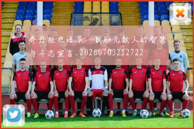 乔丹经典语录：激励无数人的智慧与斗志宣言_20260703212722