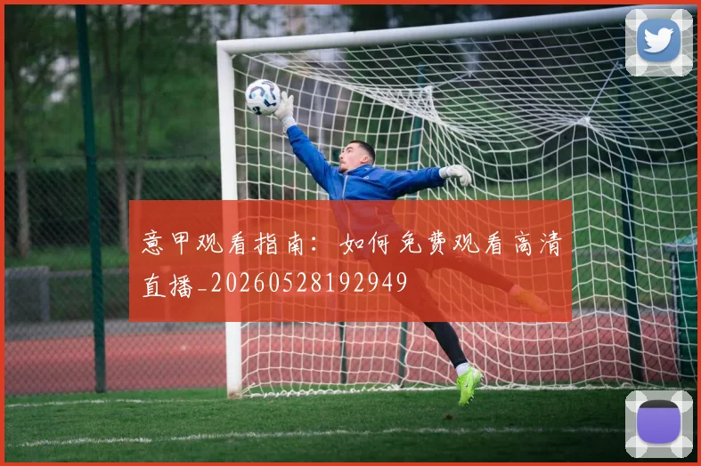 意甲观看指南：如何免费观看高清直播_20260528192949