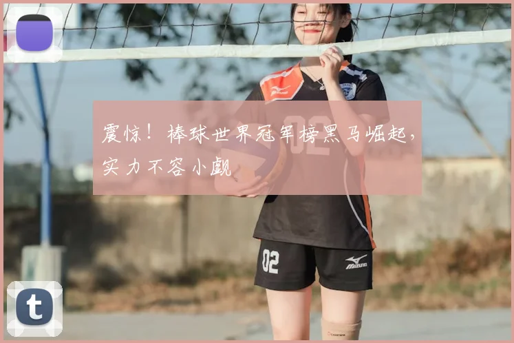 震惊！棒球世界冠军榜黑马崛起，实力不容小觑