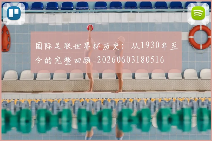 国际足联世界杯历史:从1930年至今的完整回顾_20260603180516