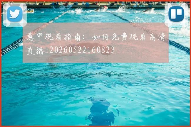 意甲观看指南：如何免费观看高清直播_20260522160823