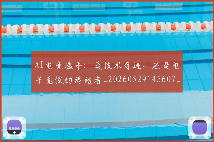 AI电竞选手：是技术奇迹，还是电子竞技的终结者_20260529145607_20260702034812